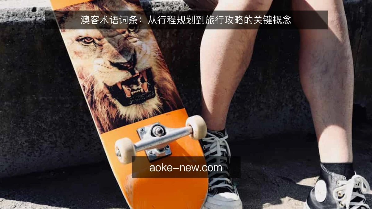 澳客术语词条：从行程规划到旅行攻略的关键概念