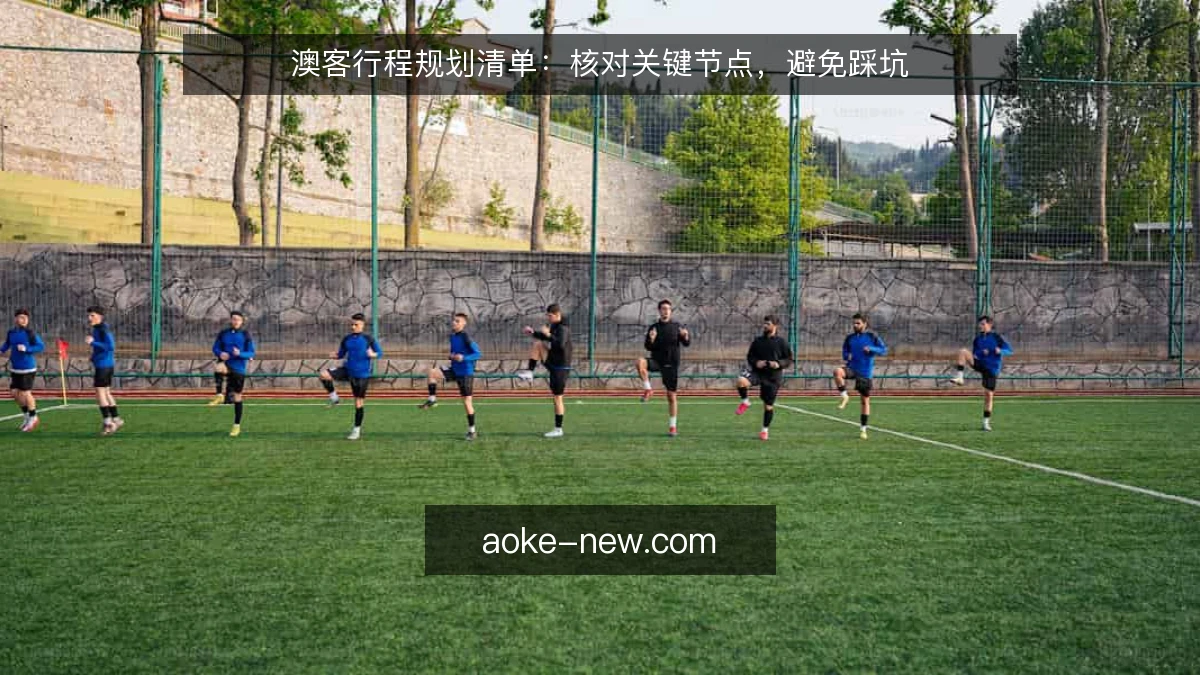 澳客行程规划清单：核对关键节点，避免踩坑