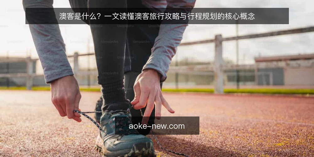 澳客是什么?一文读懂澳客旅行攻略与行程规划的核心概念 — 澳客是什么:定义与常见误解 配图