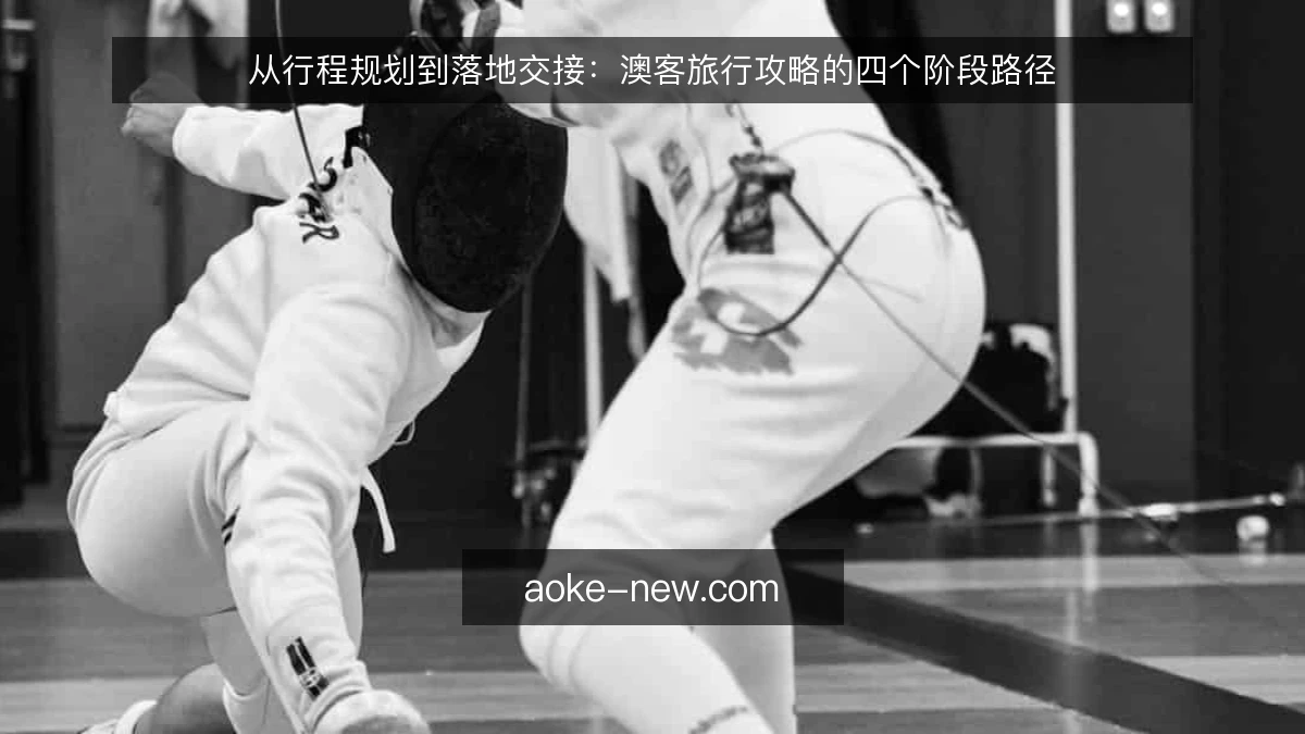从行程规划到落地交接：澳客旅行攻略的四个阶段路径